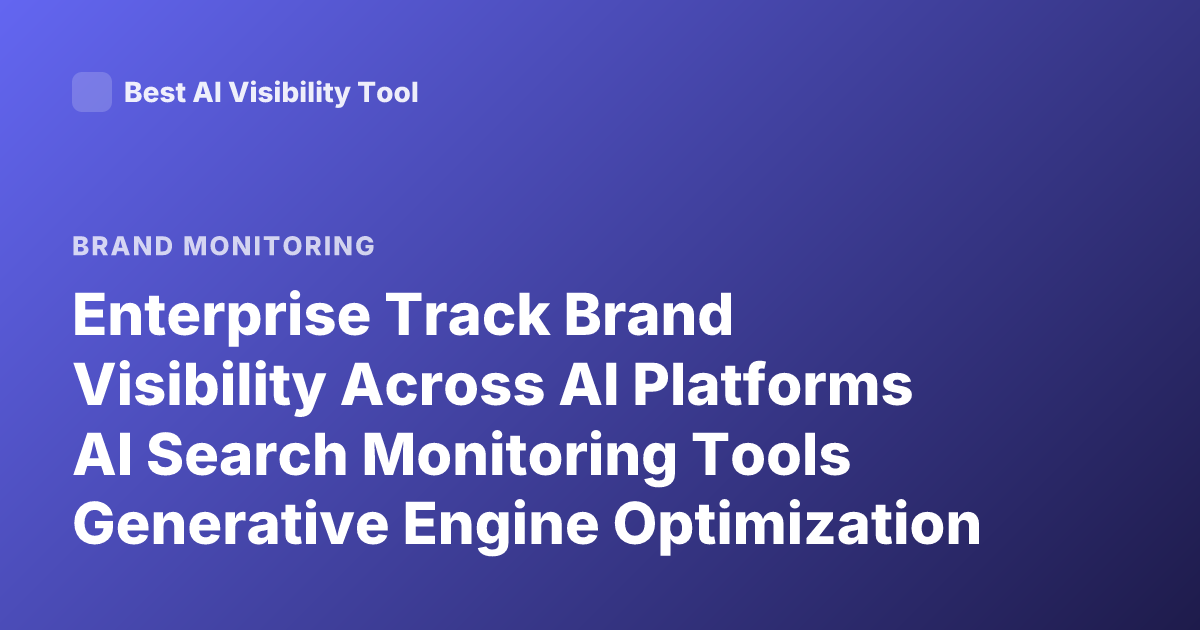 Enterprise Track Brand Visibility Across AI Platforms AI Search Monitoring Tools Generative Engine Optimization Platforms