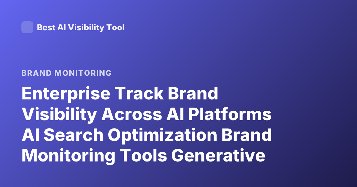 Enterprise Track Brand Visibility Across AI Platforms AI Search Optimization Brand Monitoring Tools Generative Engine Optimization