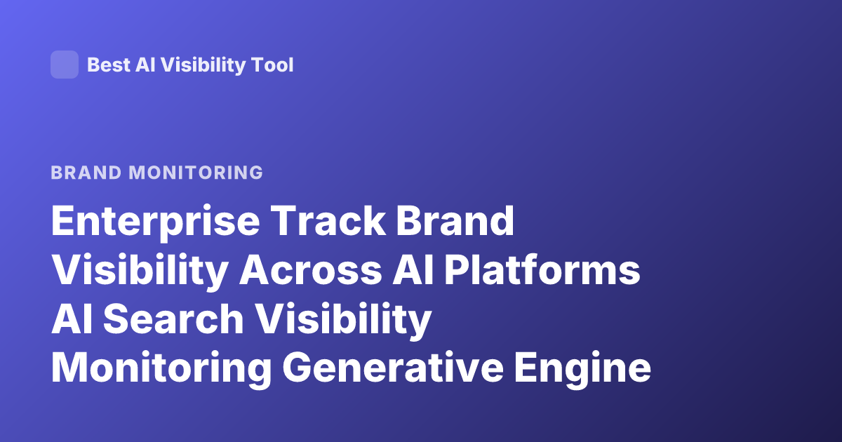Enterprise Track Brand Visibility Across AI Platforms AI Search Visibility Monitoring Generative Engine Optimization Tools Brand Mentions LLMs