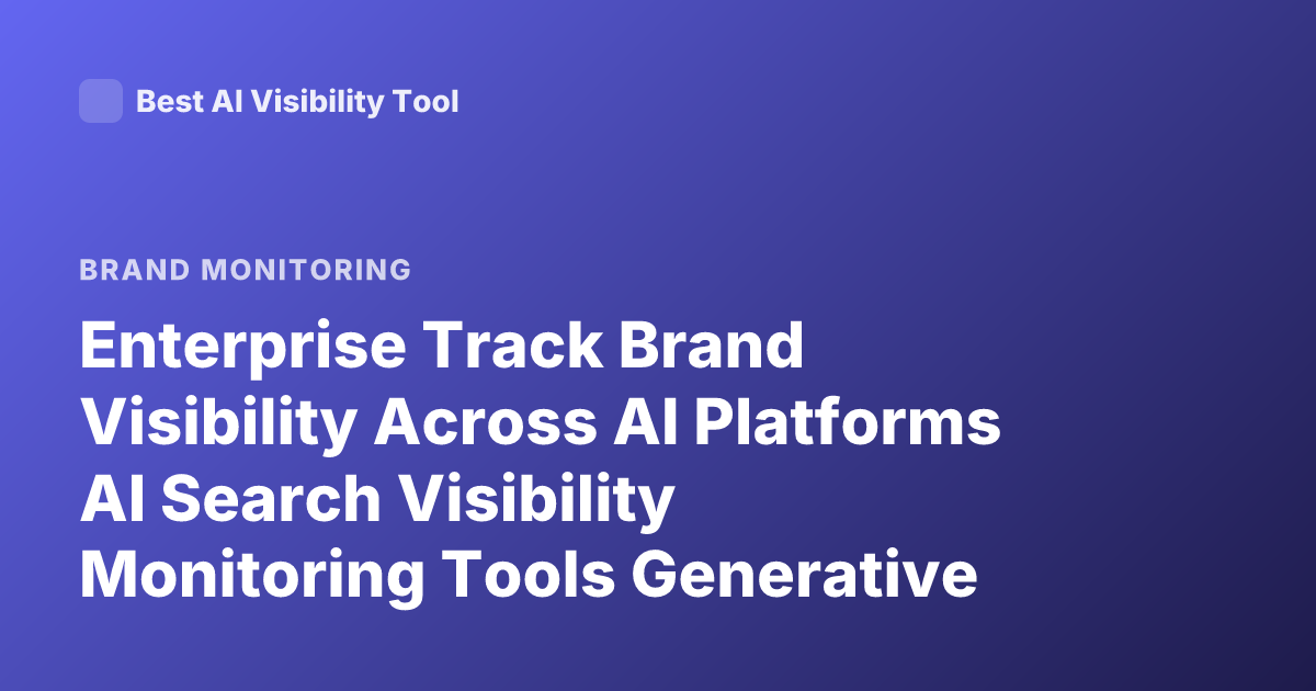 Enterprise Track Brand Visibility Across AI Platforms AI Search Visibility Monitoring Tools Generative Engine Optimization Brand Mentions LLMs