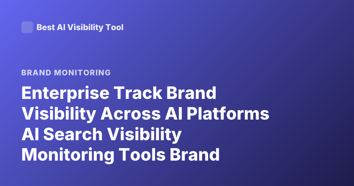 Enterprise Track Brand Visibility Across AI Platforms AI Search Visibility Monitoring Tools Brand Mentions in LLMs GEO Generative Engine Optimization