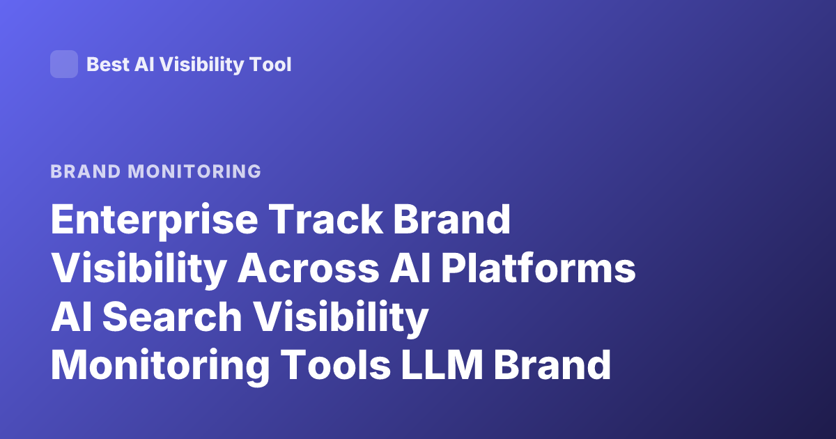 Enterprise Track Brand Visibility Across AI Platforms AI Search Visibility Monitoring Tools LLM Brand Mentions