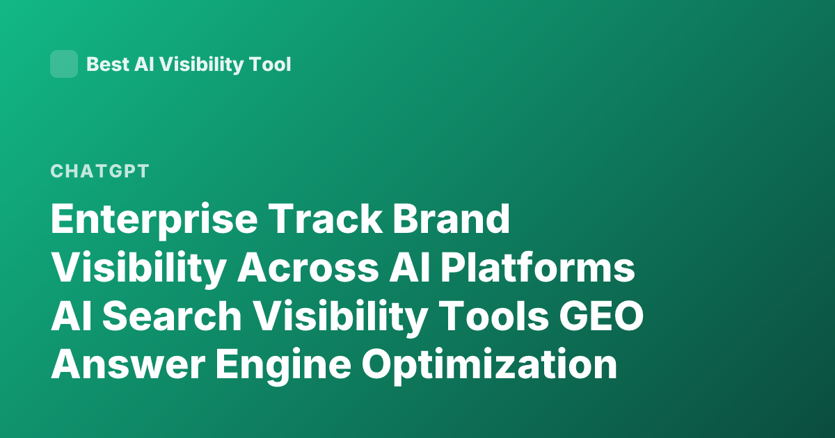 Enterprise Track Brand Visibility Across AI Platforms AI Search Visibility Tools GEO Answer Engine Optimization Brand Mentions in ChatGPT Perplexity