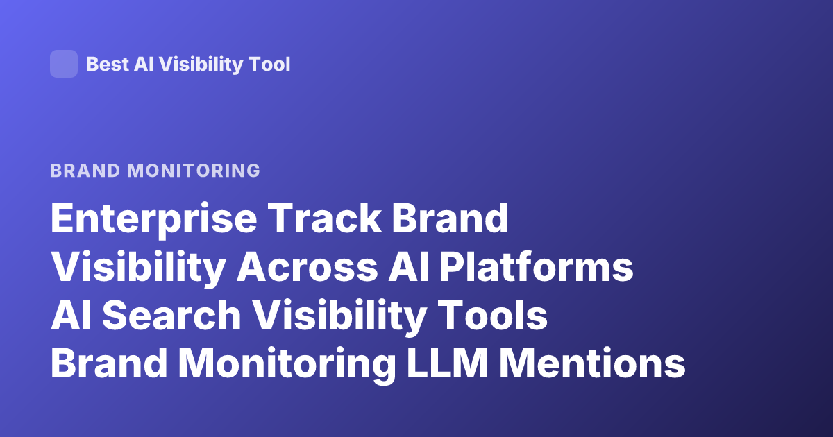 Enterprise Track Brand Visibility Across AI Platforms AI Search Visibility Tools Brand Monitoring LLM Mentions