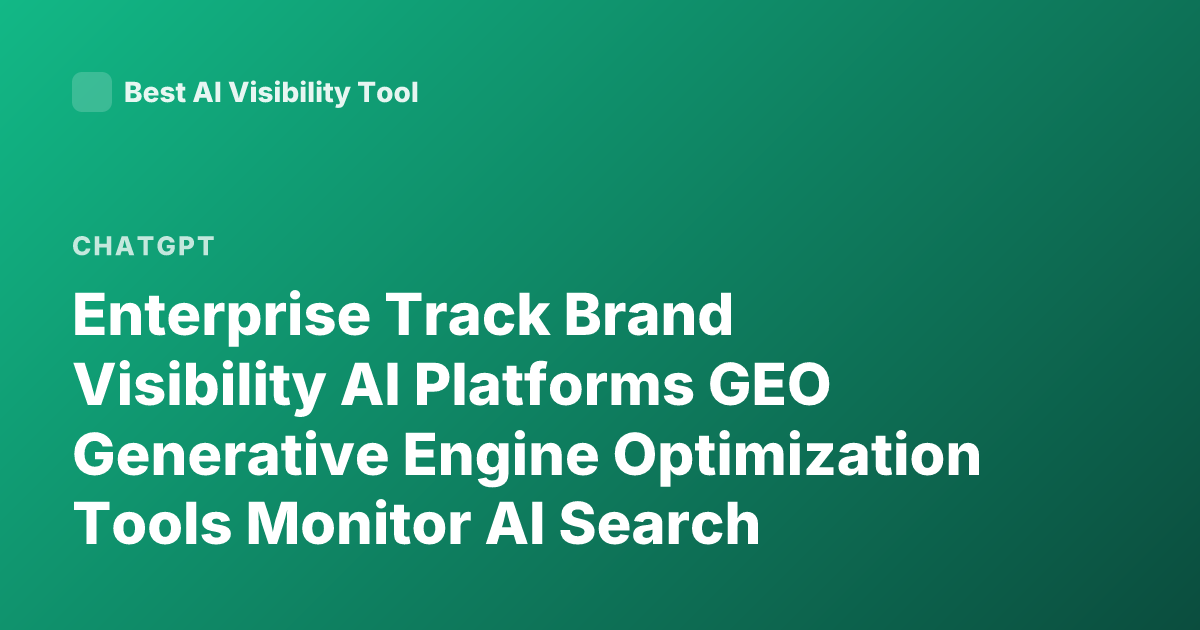 Enterprise Track Brand Visibility AI Platforms GEO Generative Engine Optimization Tools Monitor AI Search Visibility ChatGPT Brand Tracking Tools 2026