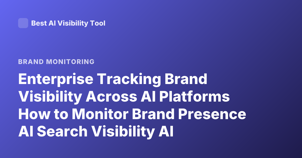 Enterprise Tracking Brand Visibility Across AI Platforms How to Monitor Brand Presence AI Search Visibility AI Assistants Brand Visibility