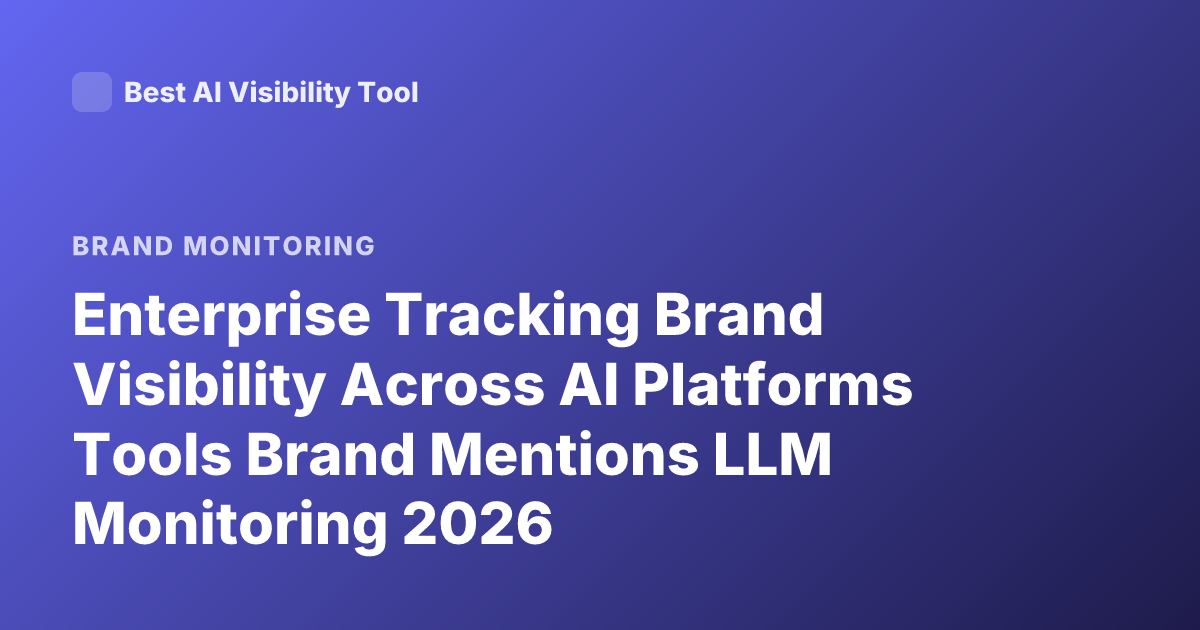Enterprise Tracking Brand Visibility Across AI Platforms Tools Brand Mentions LLM Monitoring 2026