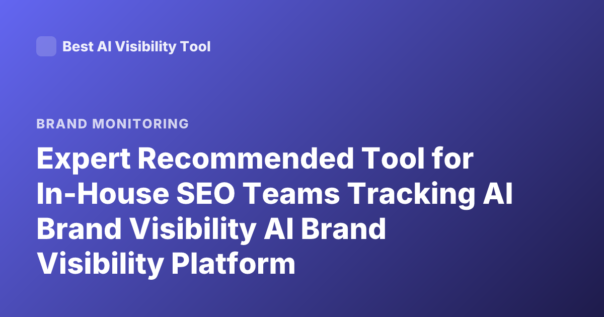 Expert Recommended Tool for In-House SEO Teams Tracking AI Brand Visibility AI Brand Visibility Platform Recommendations GEO Tracking 2026