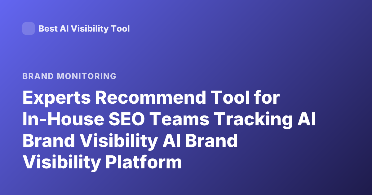 Experts Recommend Tool for In-House SEO Teams Tracking AI Brand Visibility AI Brand Visibility Platform Recommendations In-House SEO Teams