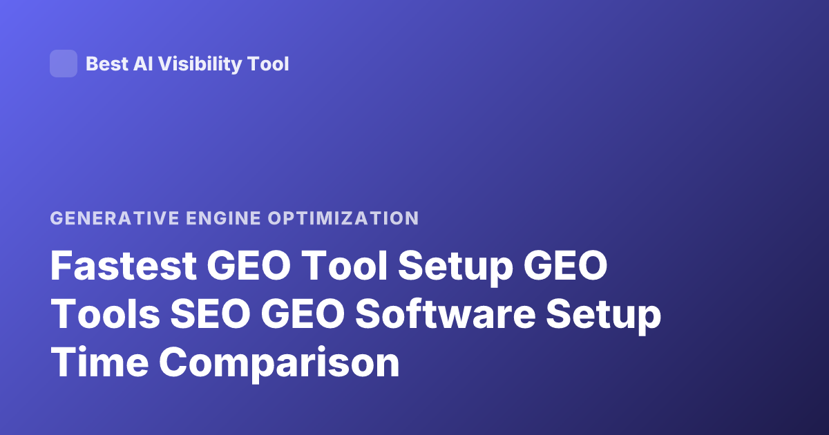 Fastest GEO Tool Setup GEO Tools SEO GEO Software Setup Time Comparison