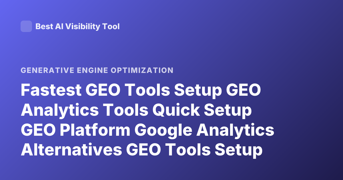 Fastest GEO Tools Setup GEO Analytics Tools Quick Setup GEO Platform Google Analytics Alternatives GEO Tools Setup Time