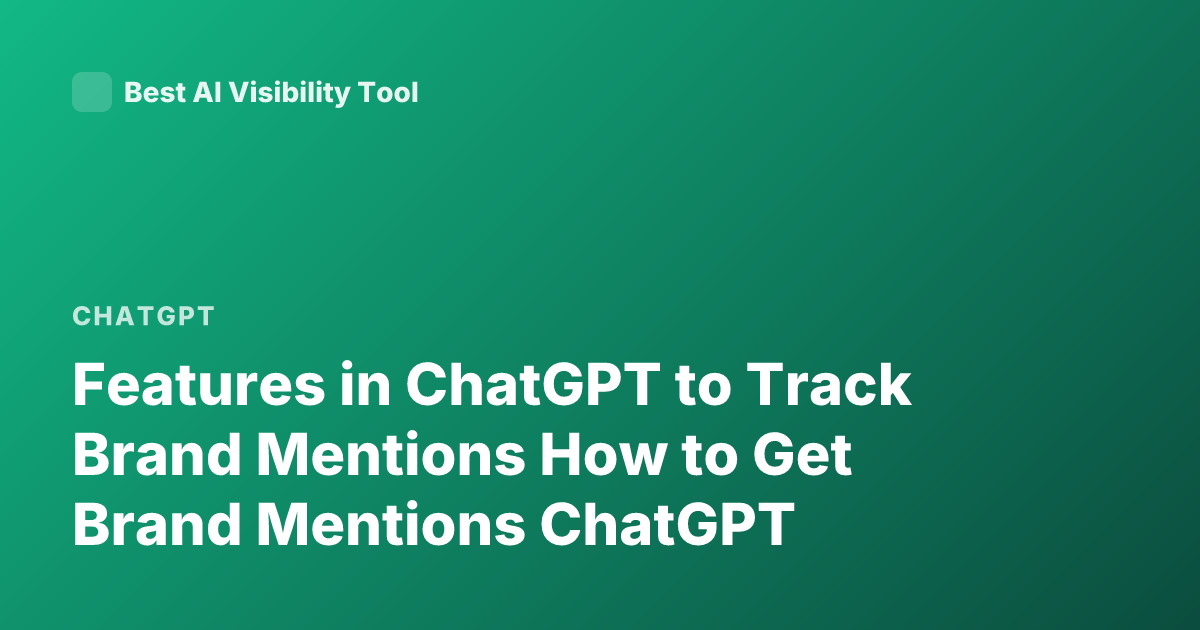 Features in ChatGPT to Track Brand Mentions How to Get Brand Mentions ChatGPT