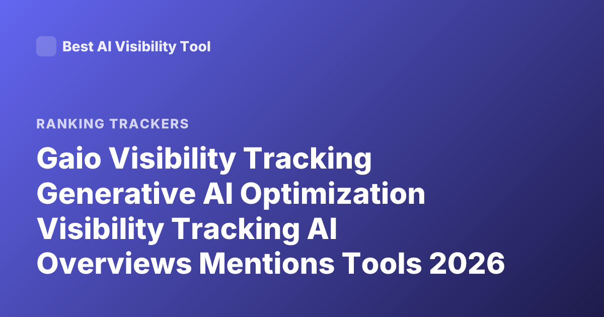 Gaio Visibility Tracking Generative AI Optimization Visibility Tracking AI Overviews Mentions Tools 2026