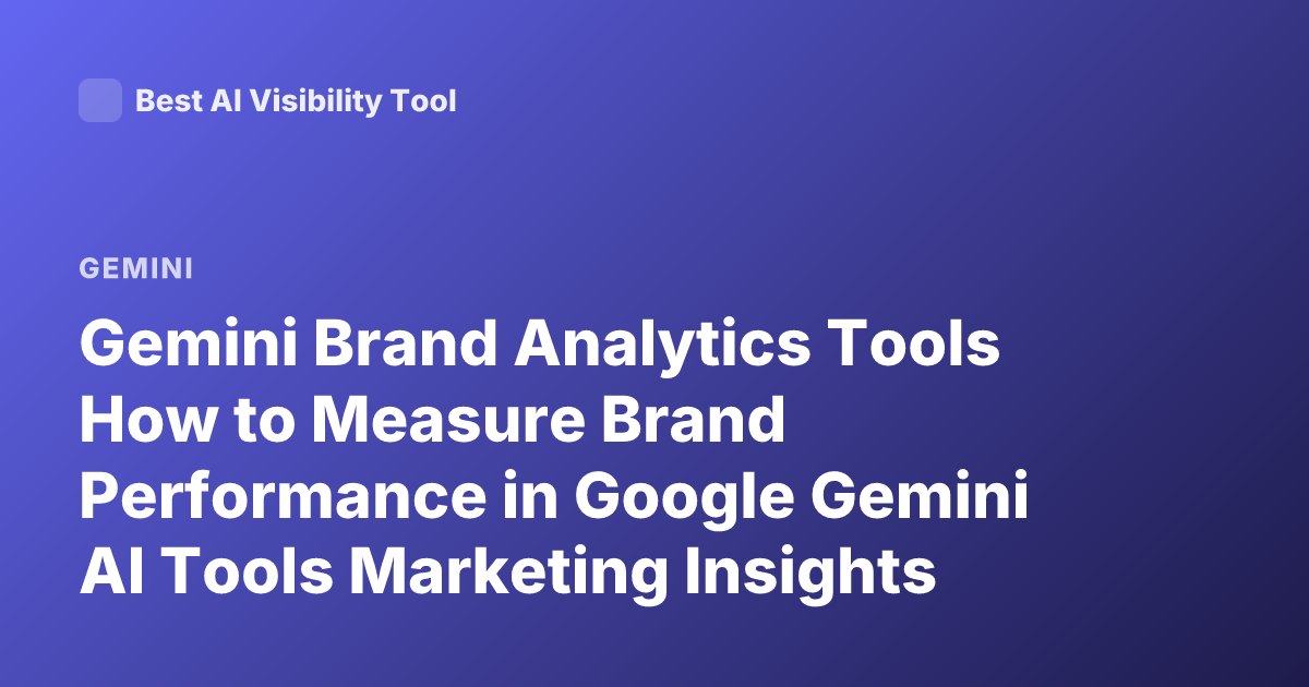 Gemini Brand Analytics Tools How to Measure Brand Performance in Google Gemini AI Tools Marketing Insights Gemini Visibility Tracking