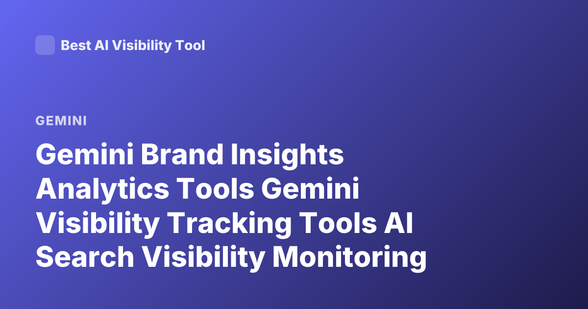 Gemini Brand Insights Analytics Tools Gemini Visibility Tracking Tools AI Search Visibility Monitoring Tools Google AI Overview Tracking Tools