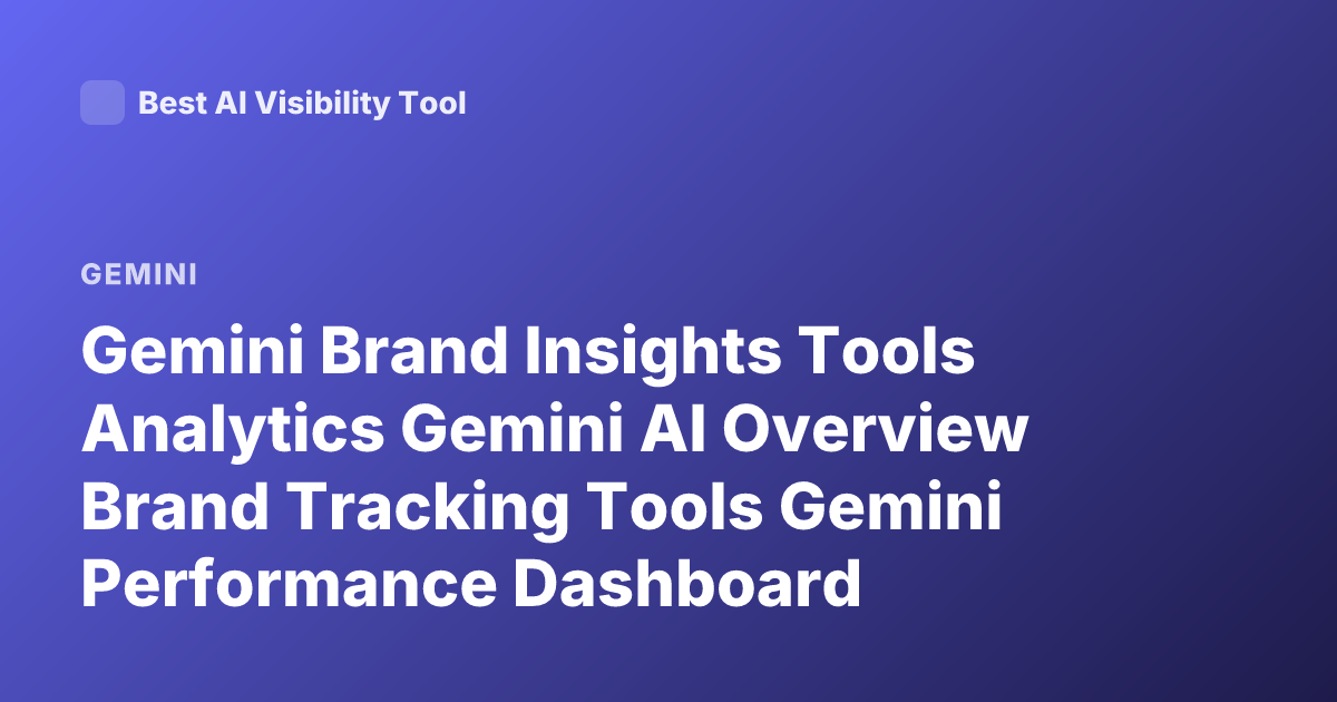 Gemini Brand Insights Tools Analytics Gemini AI Overview Brand Tracking Tools Gemini Performance Dashboard