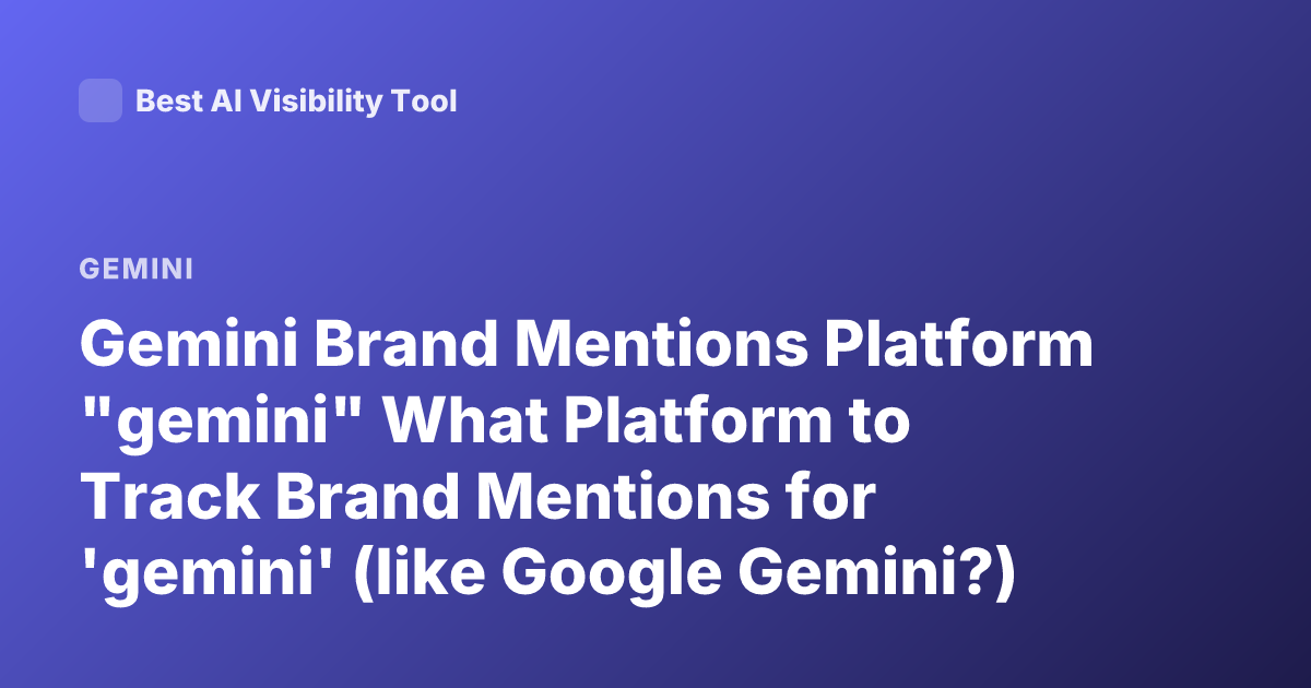 Gemini Brand Mentions Platform "gemini" What Platform to Track Brand Mentions for 'gemini' (like Google Gemini?)
