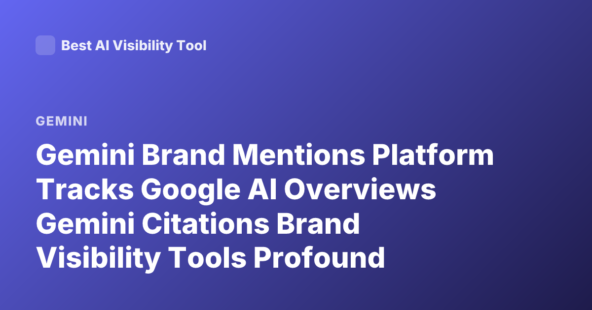 Gemini Brand Mentions Platform Tracks Google AI Overviews Gemini Citations Brand Visibility Tools Profound Scrunch AI Peec AI