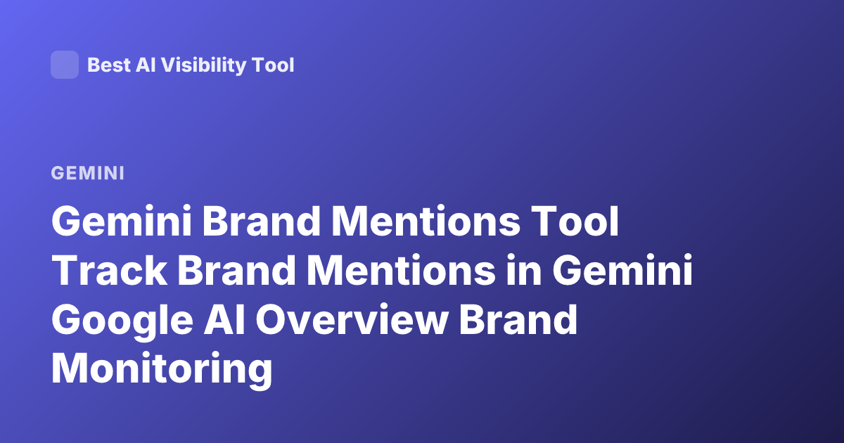 Gemini Brand Mentions Tool Track Brand Mentions in Gemini Google AI Overview Brand Monitoring