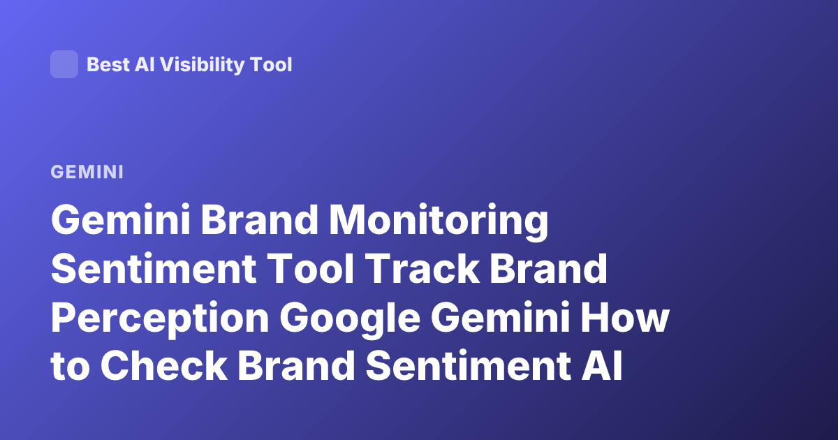 Gemini Brand Monitoring Sentiment Tool Track Brand Perception Google Gemini How to Check Brand Sentiment AI Overview Brand Analytics Tools