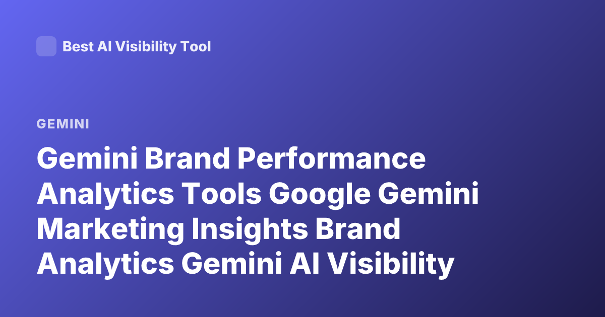 Gemini Brand Performance Analytics Tools Google Gemini Marketing Insights Brand Analytics Gemini AI Visibility Tracking