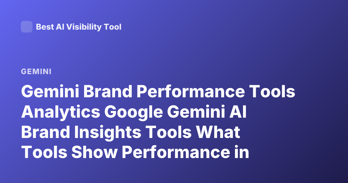 Gemini Brand Performance Tools Analytics Google Gemini AI Brand Insights Tools What Tools Show Performance in Gemini