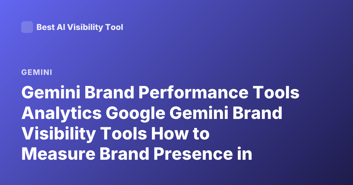 Gemini Brand Performance Tools Analytics Google Gemini Brand Visibility Tools How to Measure Brand Presence in Gemini AI