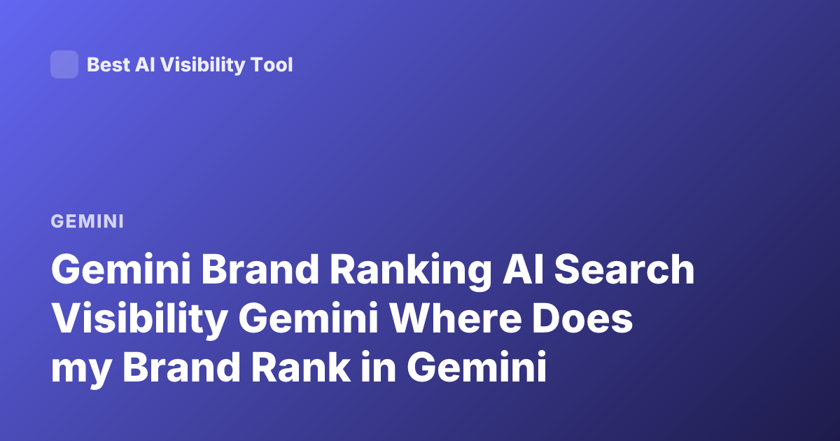Gemini Brand Ranking AI Search Visibility Gemini Where Does my Brand Rank in Gemini