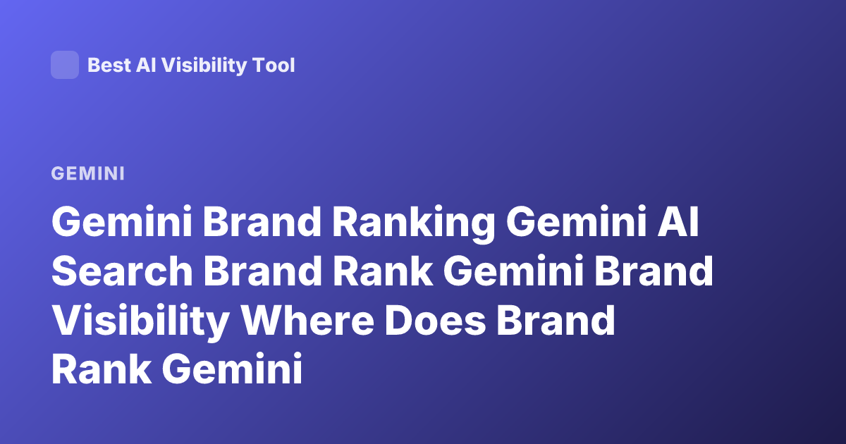 Gemini Brand Ranking Gemini AI Search Brand Rank Gemini Brand Visibility Where Does Brand Rank Gemini