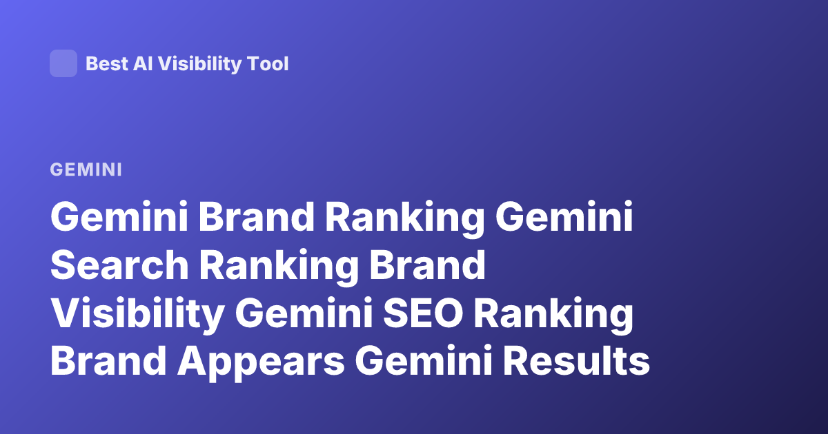 Gemini Brand Ranking Gemini Search Ranking Brand Visibility Gemini SEO Ranking Brand Appears Gemini Results