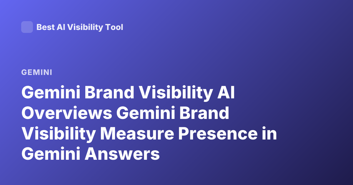 Gemini Brand Visibility AI Overviews Gemini Brand Visibility Measure Presence in Gemini Answers