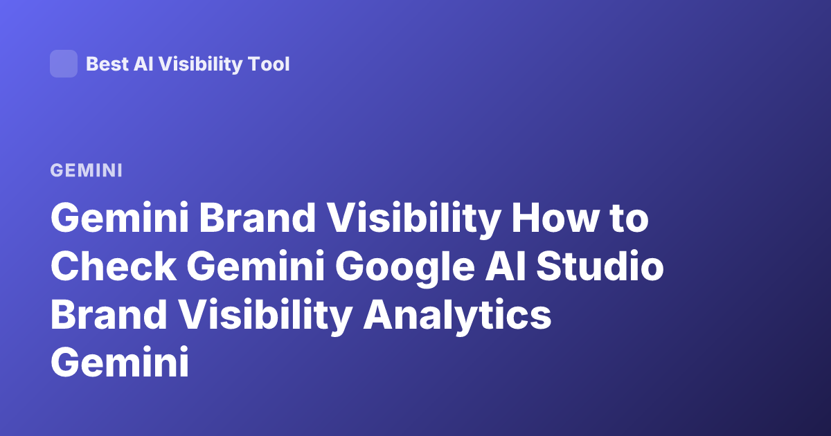 Gemini Brand Visibility How to Check Gemini Google AI Studio Brand Visibility Analytics Gemini