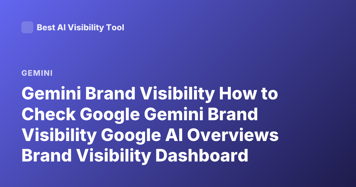 Gemini Brand Visibility How to Check Google Gemini Brand Visibility Google AI Overviews Brand Visibility Dashboard