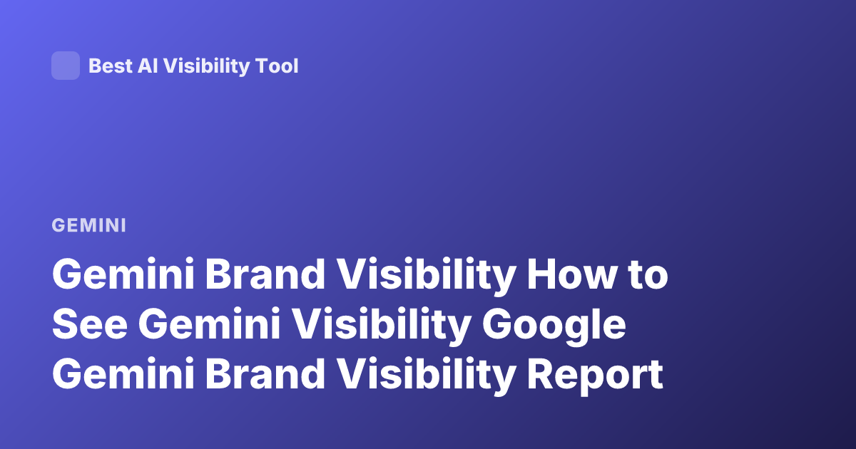Gemini Brand Visibility How to See Gemini Visibility Google Gemini Brand Visibility Report