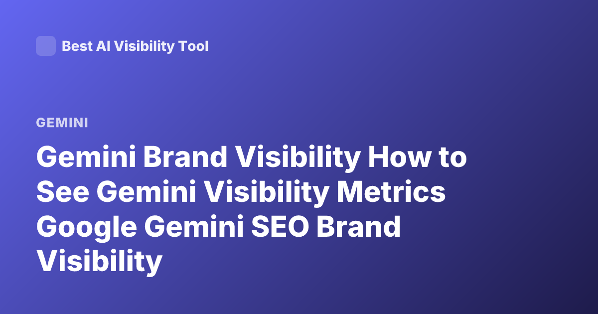 Gemini Brand Visibility How to See Gemini Visibility Metrics Google Gemini SEO Brand Visibility