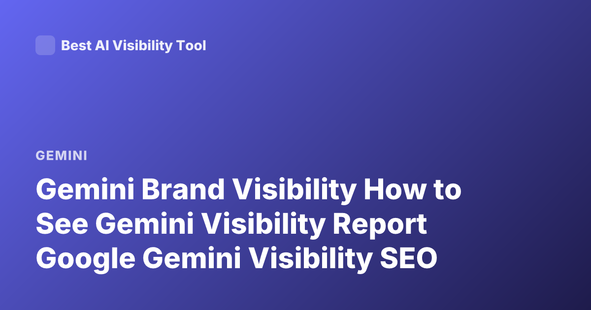 Gemini Brand Visibility How to See Gemini Visibility Report Google Gemini Visibility SEO