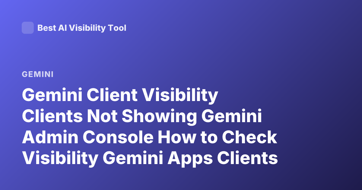 Gemini Client Visibility Clients Not Showing Gemini Admin Console How to Check Visibility Gemini Apps Clients