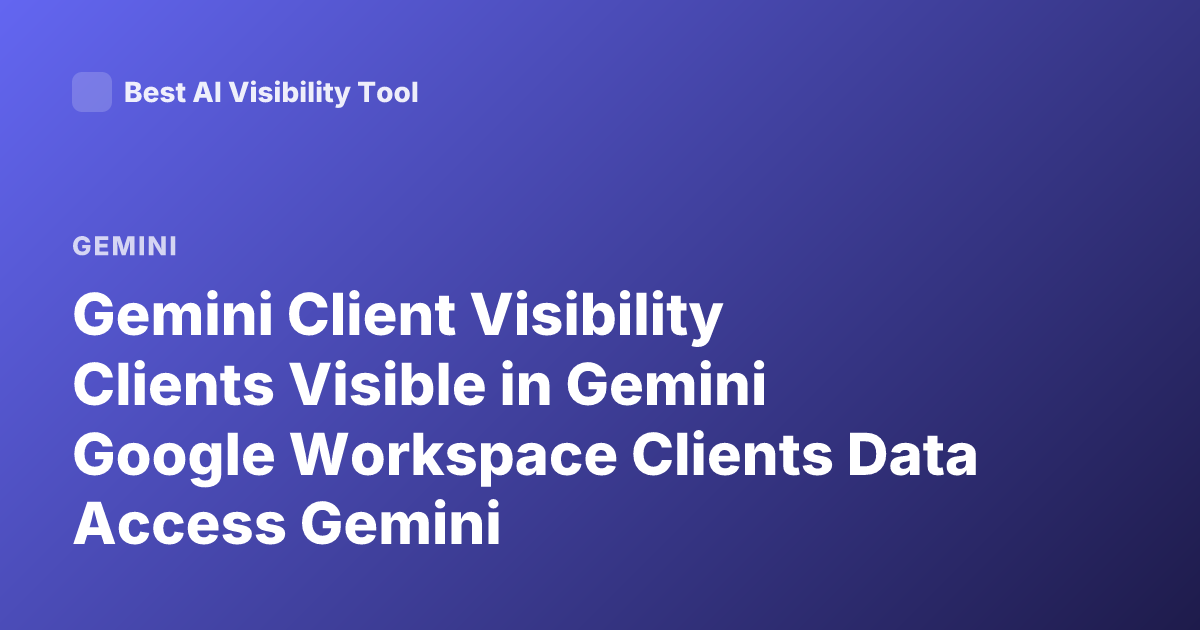 Gemini Client Visibility Clients Visible in Gemini Google Workspace Clients Data Access Gemini