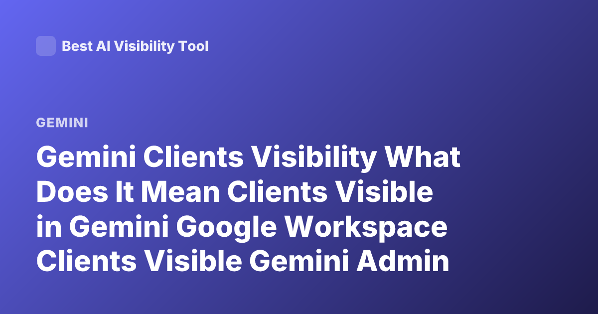 Gemini Clients Visibility What Does It Mean Clients Visible in Gemini Google Workspace Clients Visible Gemini Admin How to Check
