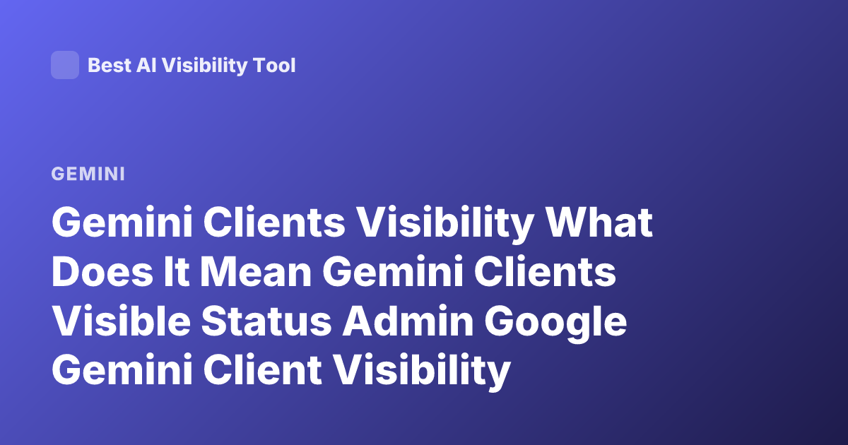 Gemini Clients Visibility What Does It Mean Gemini Clients Visible Status Admin Google Gemini Client Visibility Clients Meaning