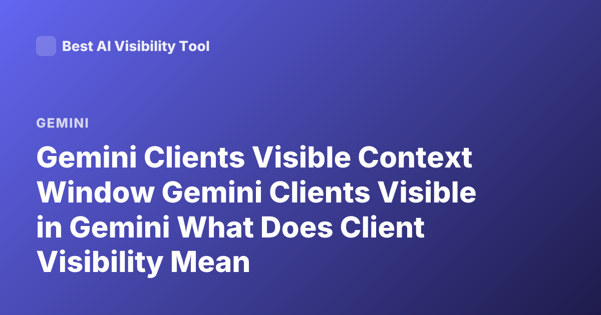 Gemini Clients Visible Context Window Gemini Clients Visible in Gemini What Does Client Visibility Mean