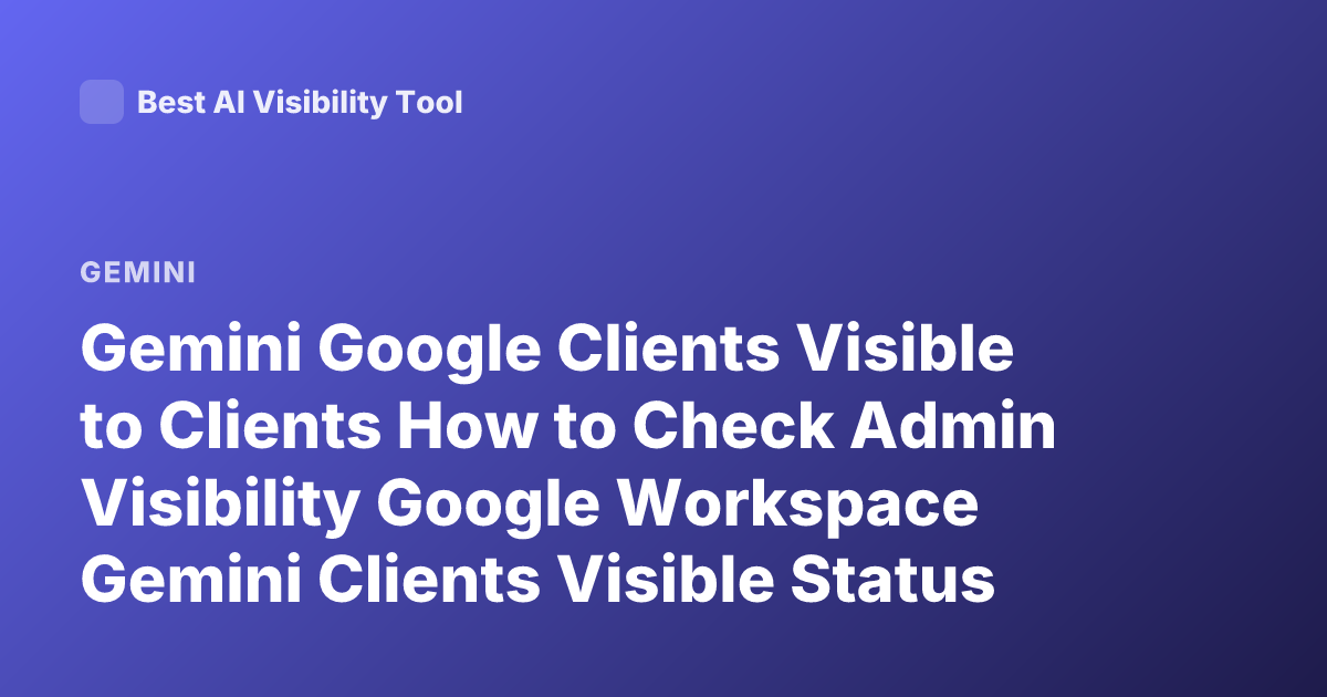 Gemini Google Clients Visible to Clients How to Check Admin Visibility Google Workspace Gemini Clients Visible Status