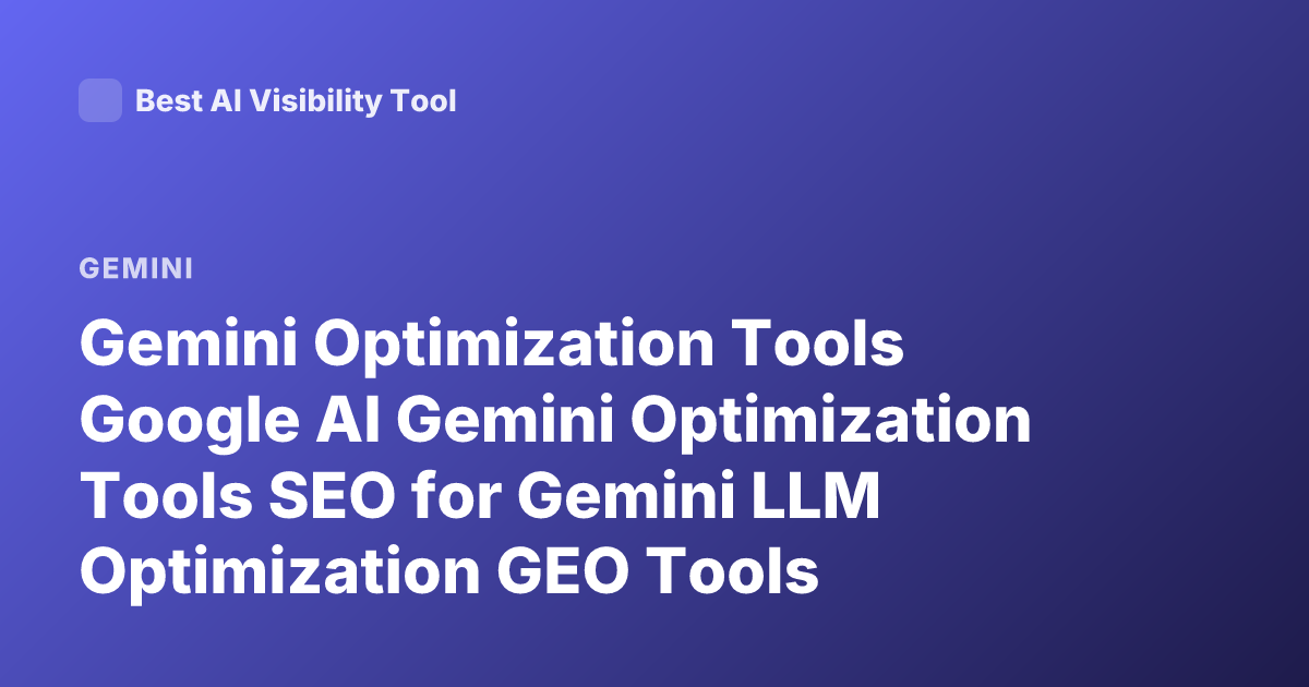 Gemini Optimization Tools Google AI Gemini Optimization Tools SEO for Gemini LLM Optimization GEO Tools