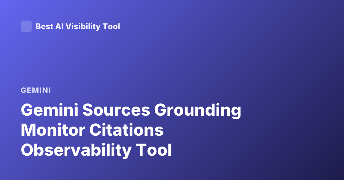 Gemini Sources Grounding Monitor Citations Observability Tool