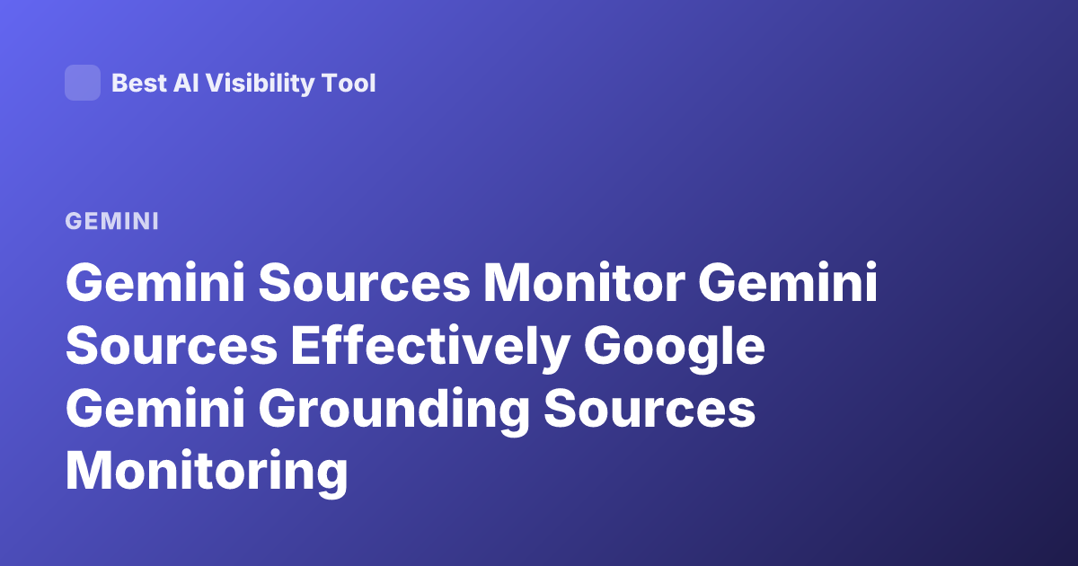 Gemini Sources Monitor Gemini Sources Effectively Google Gemini Grounding Sources Monitoring