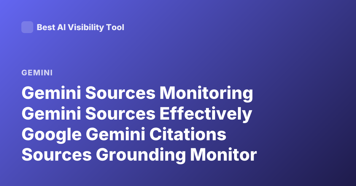 Gemini Sources Monitoring Gemini Sources Effectively Google Gemini Citations Sources Grounding Monitor
