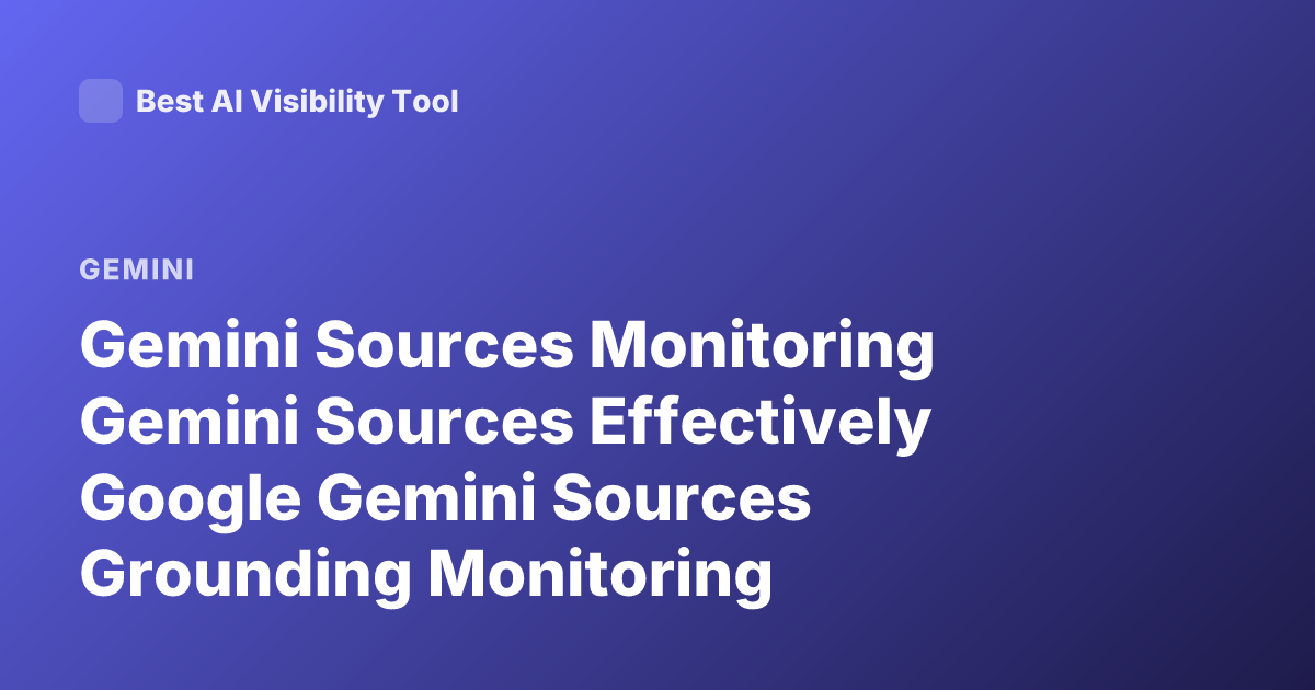 Gemini Sources Monitoring Gemini Sources Effectively Google Gemini Sources Grounding Monitoring