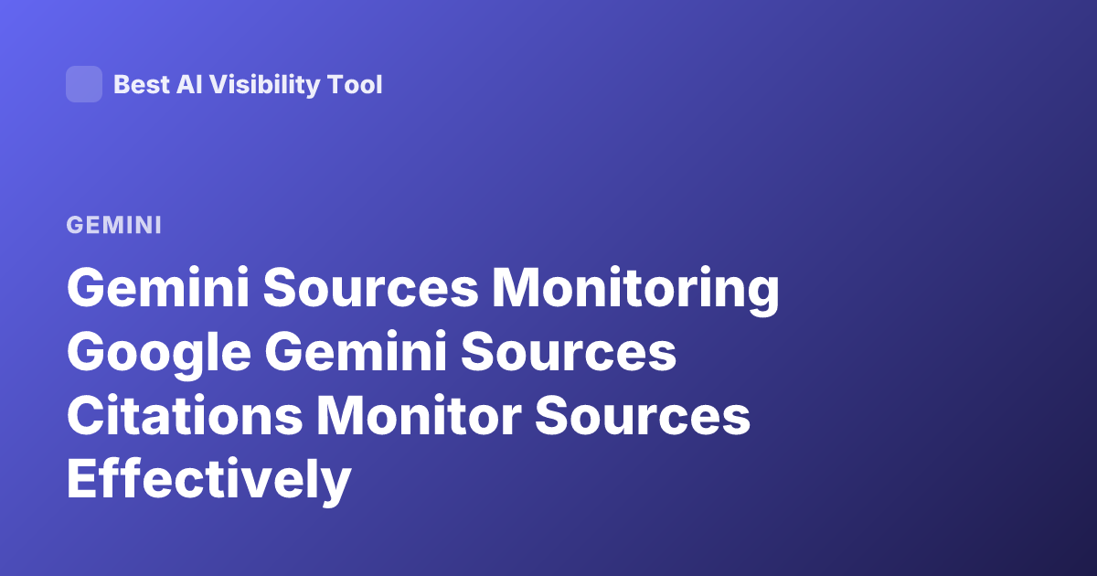 Gemini Sources Monitoring Google Gemini Sources Citations Monitor Sources Effectively