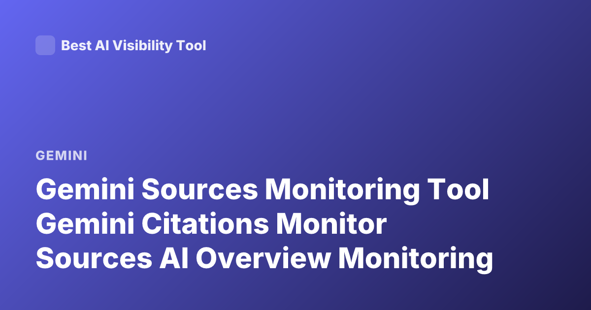 Gemini Sources Monitoring Tool Gemini Citations Monitor Sources AI Overview Monitoring
