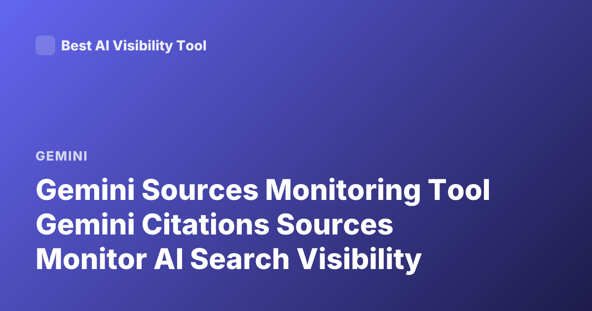 Gemini Sources Monitoring Tool Gemini Citations Sources Monitor AI Search Visibility
